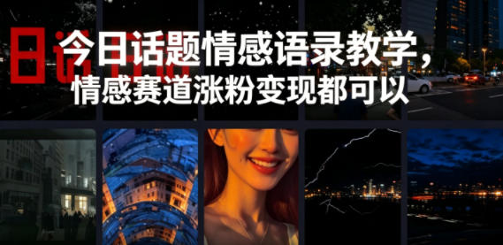 今日话题情感语录教学，情感赛道涨粉变现都可以-离锋创库
