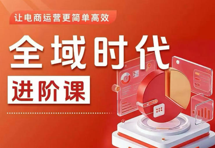 全域时代进阶课，更简单高效的全域投放实操，让电商运营更简单高效（更新0908）-离锋创库