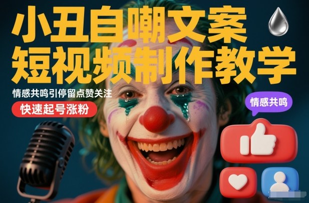 小丑自嘲文案短视频制作教学，情感共鸣引停留点赞关注，快速起号涨粉-离锋创库
