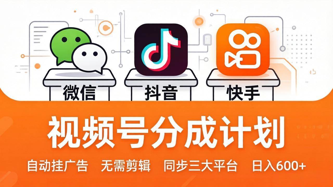 (17945期)视频号分成计划:发视频自动挂广告,无需剪辑同步三大平台,单号轻松日入600+-离锋创库