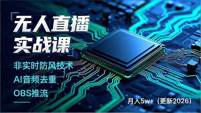 （17384期）无人直播实战课（更新2月），非实时防风技术、AI音频去重、OBS推流，建立技术壁垒，月入5w+-离锋创库