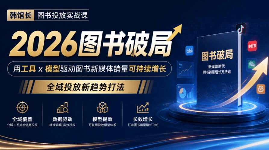 【精】韩馆长图书投放实战课|2026图书破局,用工具x模型驱动图书新媒体销量可持续增长,全域投放新趋势打法-离锋创库