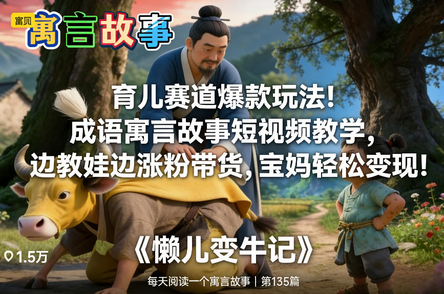 育儿赛道爆款玩法！成语寓言故事短视频教学，边教娃边涨粉带货，宝妈轻松变现！-离锋创库