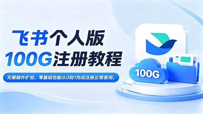 （18943期）飞书个人版100G注册教程,无需额外扩容，零基础也能从0到1完成注册正常使用。-离锋创库