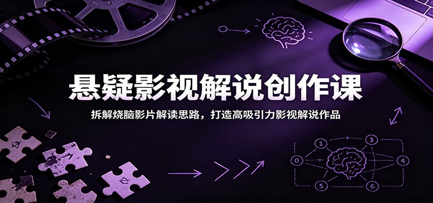 悬疑影视解说创作课:拆解烧脑影片解读思路,打造高吸引力影视解说作品-离锋创库