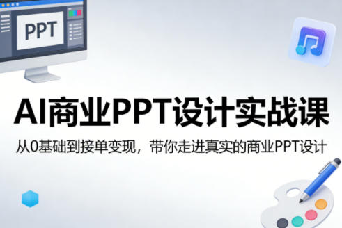 AI商业PPT设计实战课，从0基础到接单变现，带你走进真实的商业PPT设计-离锋创库