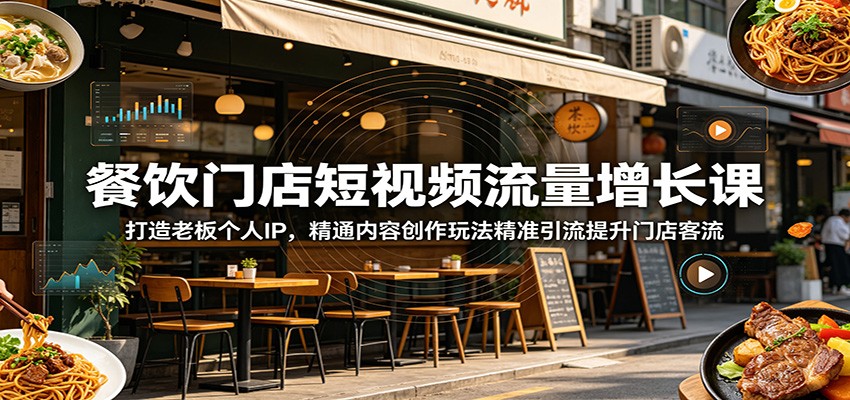 餐饮门店短视频流量增长课:打造老板个人IP,精通内容创作玩法精准引流提升门店客流-离锋创库