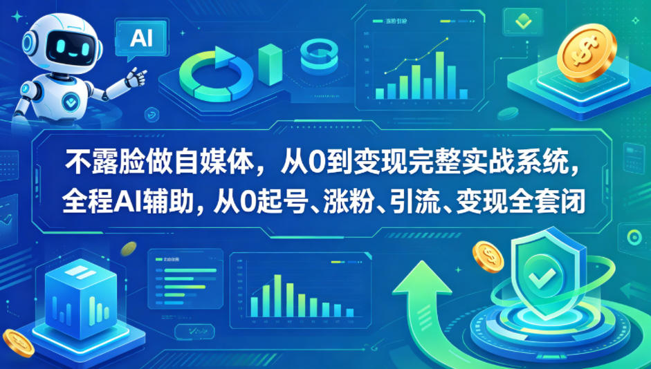 不露脸做自媒体，从0到变现完整实战系统，全程AI辅助，从0起号、涨粉、引流、变现全套闭环-离锋创库