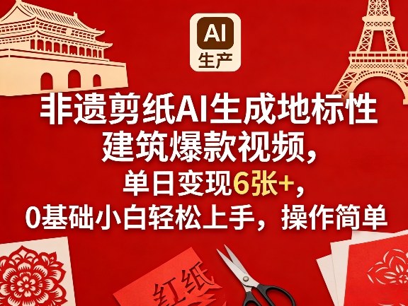 非遗剪纸AI生成地标性建筑爆款视频，单日变现6张+，0基础小白轻松上手，操作简单-离锋创库