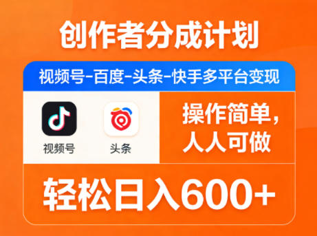 创作者分成计划,视频号-百度-头条-快手多平台变现,操作简单,人人可做,轻松日入600+-离锋创库