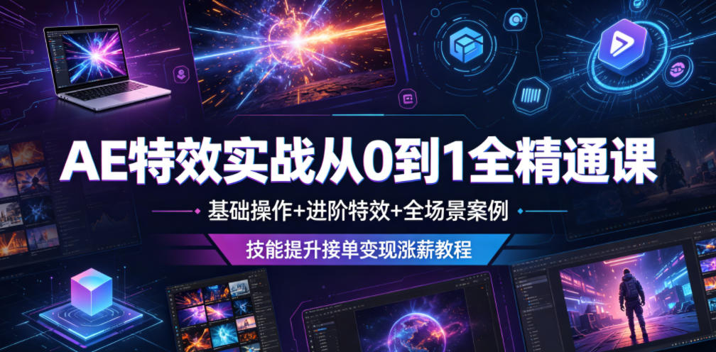 AE特效实战从0到1全精通课，基础操作+进阶特效+全场景案例，技能提升接单变现涨薪教程-离锋创库