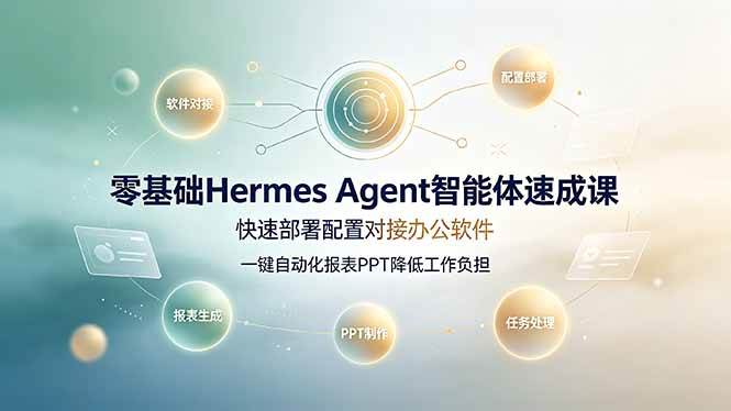 （19156期）零基础Hermes Agent智能体速成课，快速部署配置对接办公软件；一键自动化报表PPT降低工作负担-离锋创库