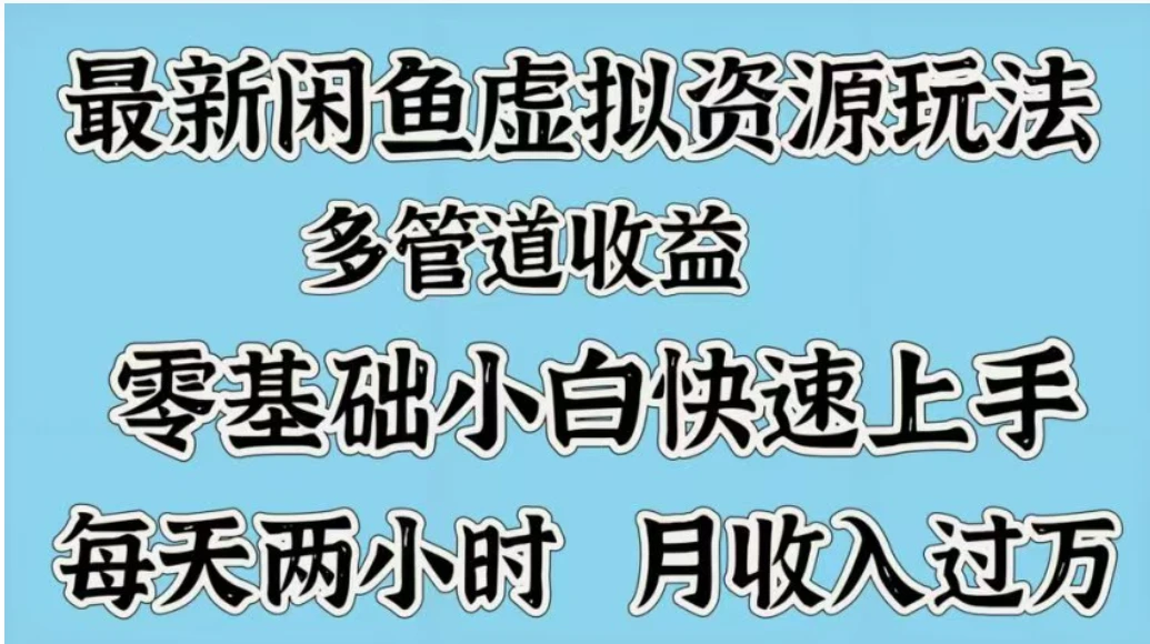 最新闲鱼虚拟资源玩法，多管道收益，零基础小白快速上手，每天两小时月收入过万-离锋创库