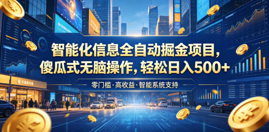 智能化信息全自动掘金项目，傻瓜式无脑操作，轻松日入500+【揭秘】-离锋创库