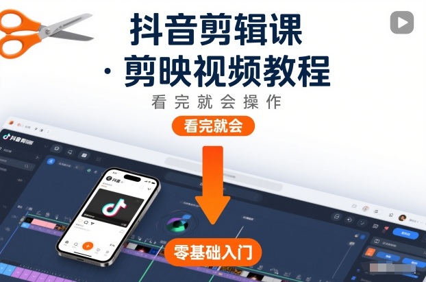 抖音剪辑课，剪映视频教程，看完就会操作-离锋创库