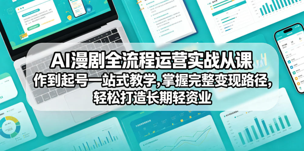 AI漫剧全流程运营实战课从创作到起号一站式教学,掌握完整变现路径,轻松打造长期轻资产副业-离锋创库