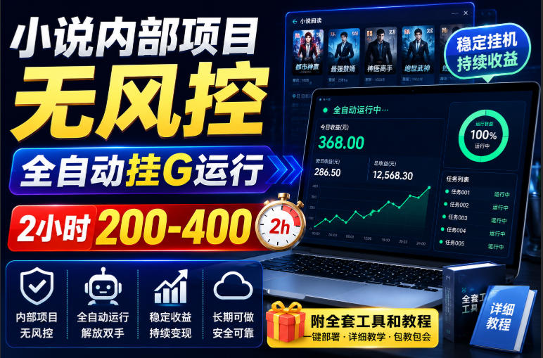 小说内部项目无风控，全自动挂G运行，2小时200-400，附全套工具和教程【揭秘】-离锋创库