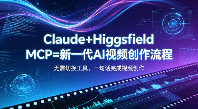 Claude+Higgsfield MCP=新一代AI视频创作流程，不需要切换工具，一句话就能完成视频创作-离锋创库