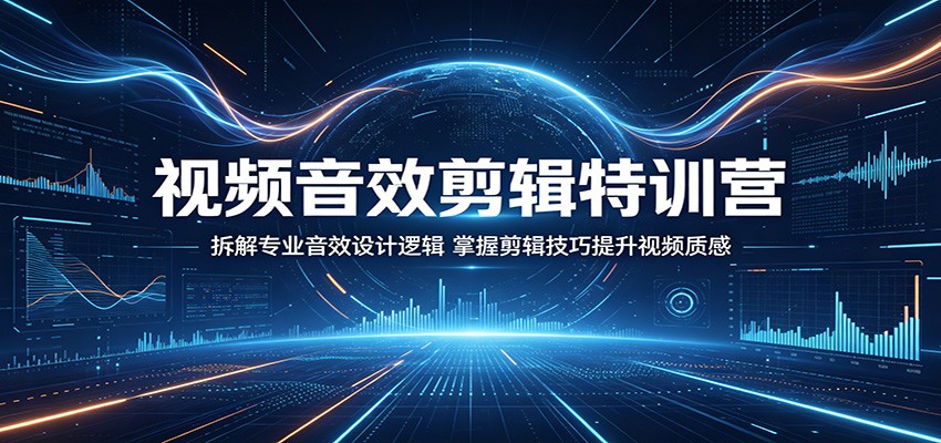 视频音效剪辑特训营:拆解专业音效设计逻辑,掌握剪辑技巧提升视频质感-离锋创库
