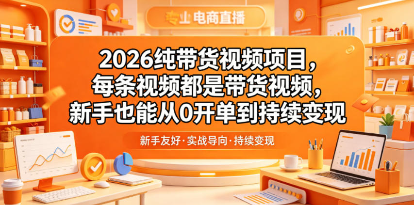 2026纯带货视频项目，每条视频都是带货视频，新手也能从0开单到持续变现-离锋创库