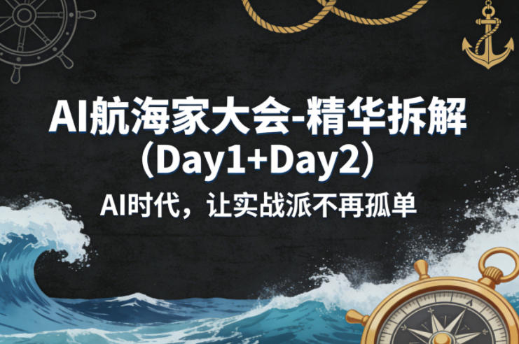 AI航海家大会-精华拆解（Day1+Day2）AI时代，让实战派不再孤单-离锋创库