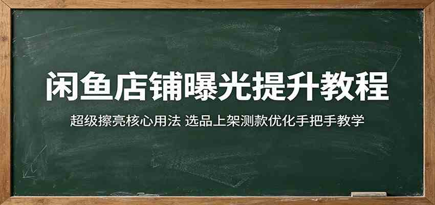 闲鱼店铺曝光提升教程:超级擦亮核心用法,选品上架测款优化手把手教学-离锋创库
