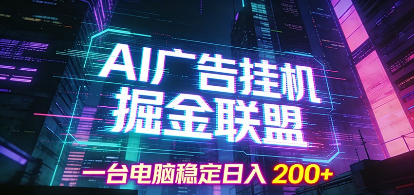 AI广告挂机掘金联盟项目，一台电脑稳定日入200+-离锋创库