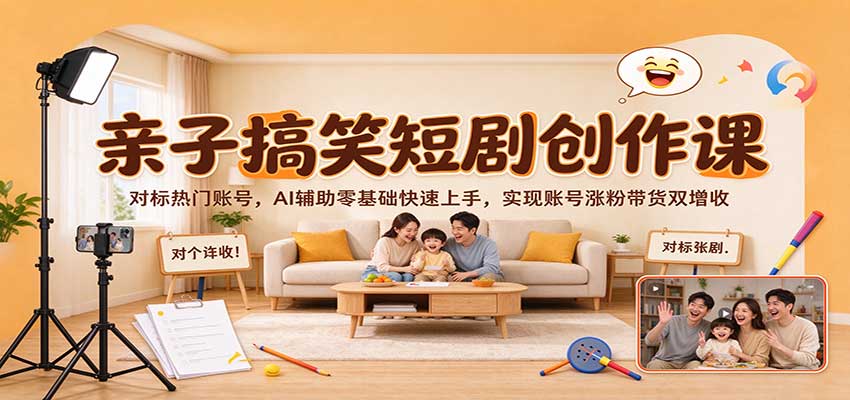 亲子搞笑短剧创作课：对标热门账号，AI辅助零基础快速上手，实现账号涨粉带货双增收-离锋创库