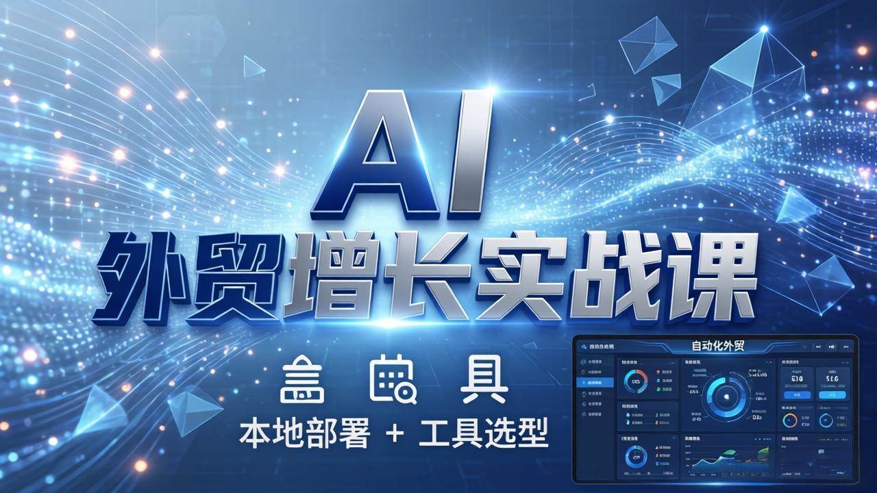 （17784期）AI 外贸增长实战课：本地部署 + 工具选型，一站式搭建可落地自动化外贸系统-离锋创库