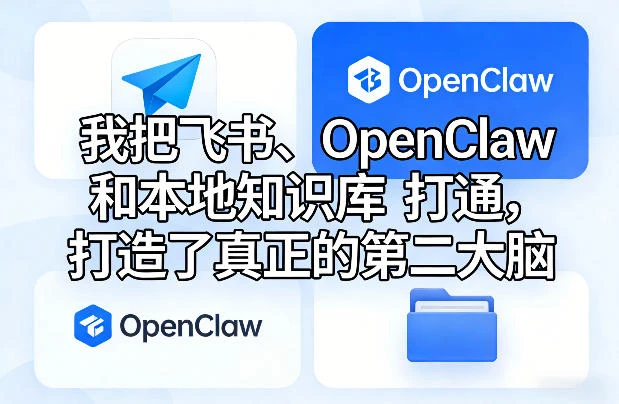 我把飞书、OpenClaw和本地知识库打通,打造了真正的第二大脑 我把飞书、OpenClaw和本地知识库打通,打造了真正的第二大脑