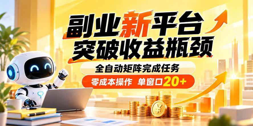 （20452期）副业新平台，突破收益瓶颈 全自动矩阵完成任务 零成本操作，单窗口20+-离锋创库