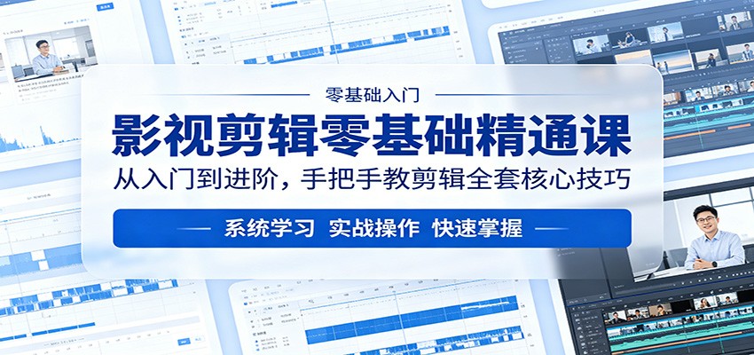 影视剪辑零基础精通课：从入门到进阶，手把手教剪辑全套核心技巧-离锋创库