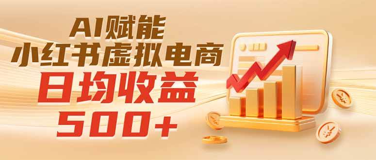 （19650期）实测落地｜AI赋能小红书虚拟电商，日均收益500+-离锋创库