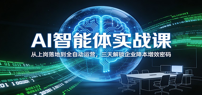AI智能体实战课：从上岗落地到全自动运营，三天解锁企业降本增效密码-离锋创库