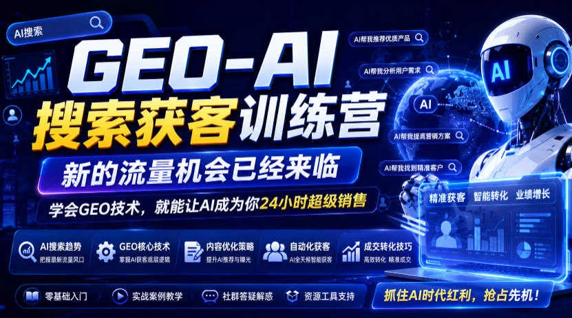 【精】GEO-AI搜索获客训练营，新的流量机会已经来临，学会GEO技术，就能让AI成为你24小时超级销售-离锋创库