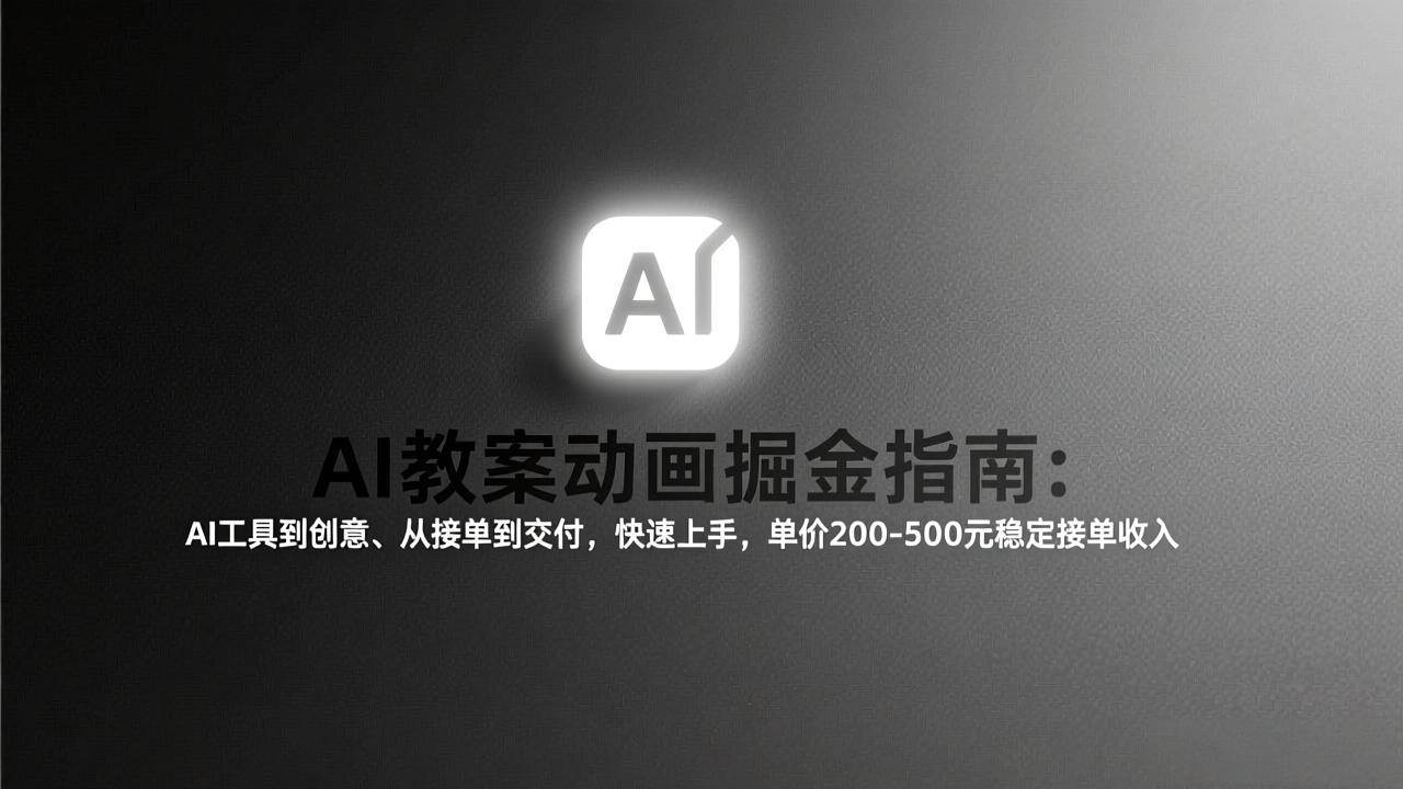 （17349期）AI教案动画掘金指南：从工具到创意、从接单到交付，快速上手，单价200-500元稳定接单收入-离锋创库