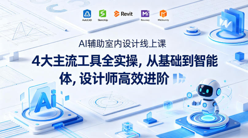 AI辅助室内设计线上课｜4大主流工具全实操，从基础到智能体，设计师高效进阶-离锋创库