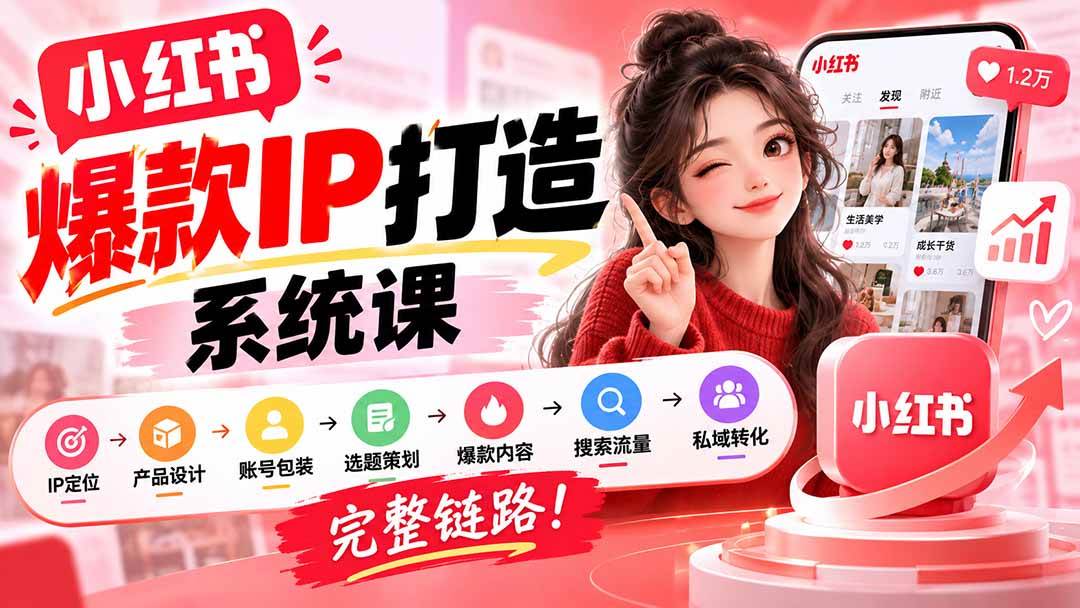 (20711期)【无水印】小红书爆款IP打造课:IP定位→产品设计→账号包装→选题策划→爆款内容→搜索流量→私域转化,完整链路-离锋创库