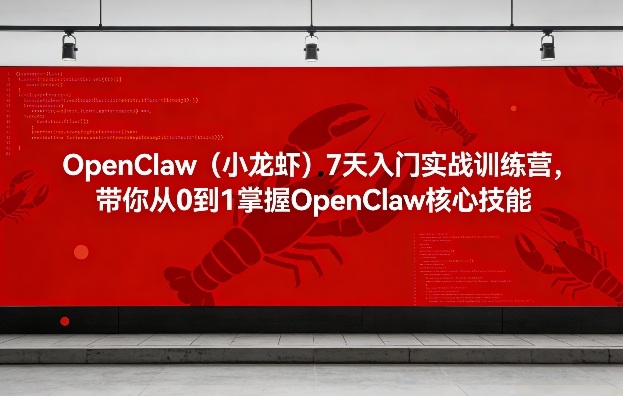 OpenClaw（小龙虾）7天入门实战训练营，带你从0到1掌握OpenClaw核心技能-离锋创库
