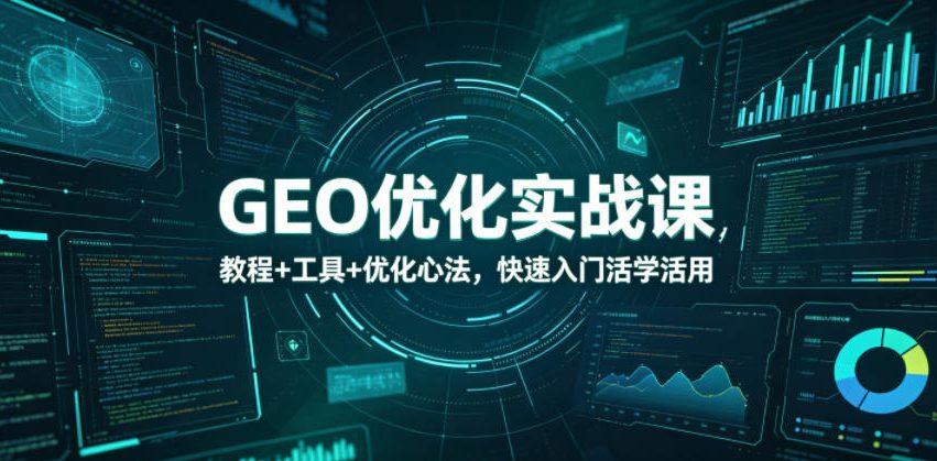 GEO优化实战课，教程+工具+优化心法，快速入门活学活用-离锋创库