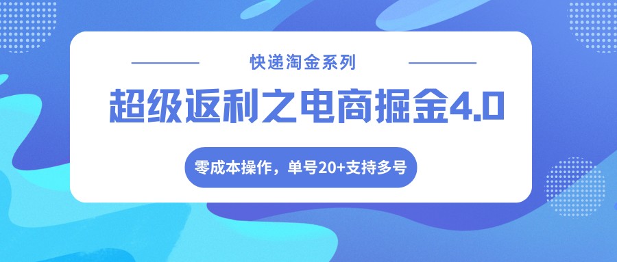 快递淘金系列;超级返利之电商掘金4.0,零成本操作,单号20+支持多号-离锋创库