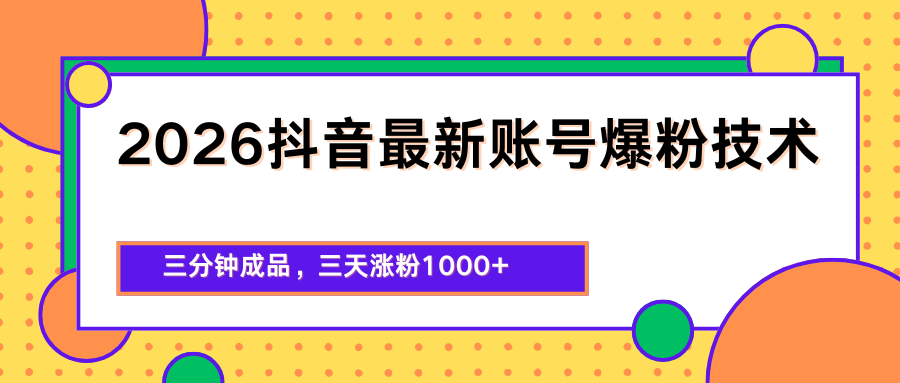 2026抖音最新爆粉技术，三分钟成品，三天涨粉1000+-离锋创库