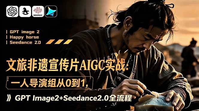 (18925期)文旅非遗宣传片AIGC实战:一人导演组从0到1,GPT Image2+Seedance2.0全流程-离锋创库