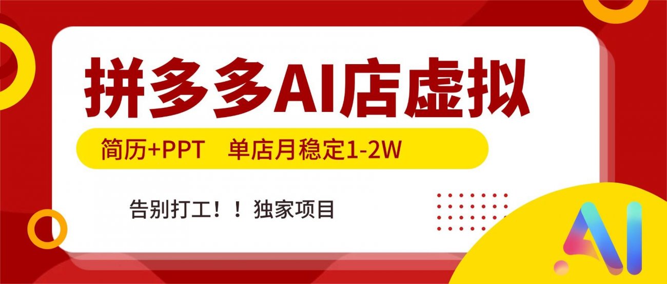 （17048期）拼多多AI店，简历+PPT，单店月稳定1-2W，告别打工，独家项目！-离锋创库