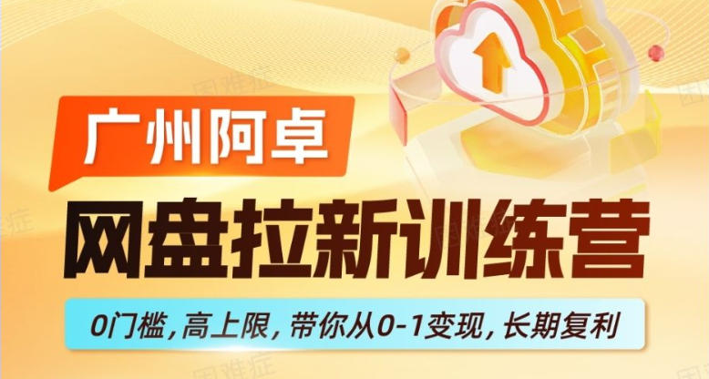 网盘拉新训练营，0门槛，高上限，带你从0-1变现，长期复利-离锋创库