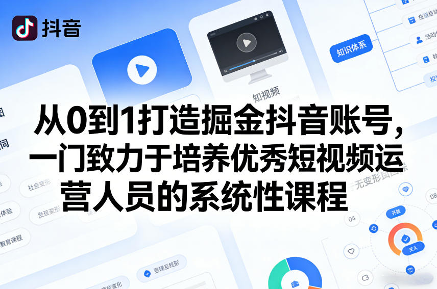 从0到1打造掘金抖音账号，一门致力于培养优秀短视频运营人员的系统性课程-离锋创库