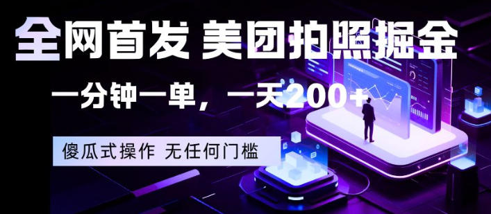 全网首发，美团拍照掘金，一分钟一单，一天200+，一部手机即可，无任何门槛【揭秘】-离锋创库