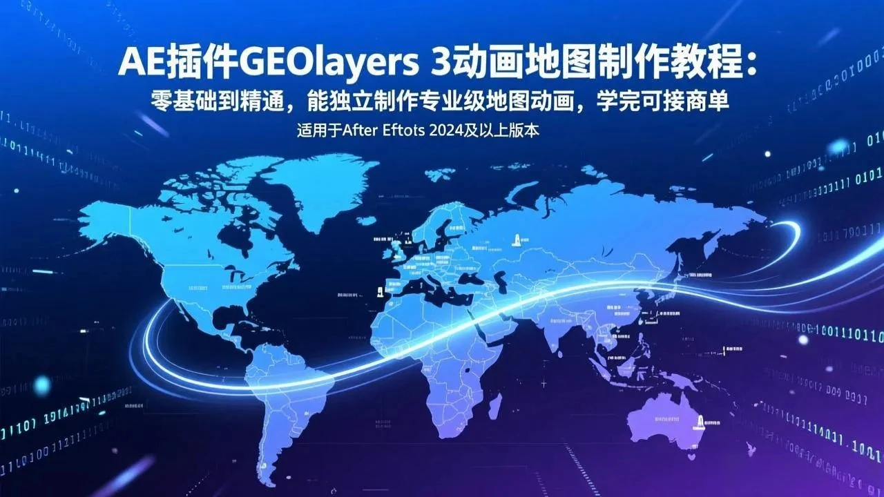 【精】AE插件GEOlayers 3动画地图制作教程：零基础到精通，能独立制作专业级地图动画，学完可接商单-离锋创库