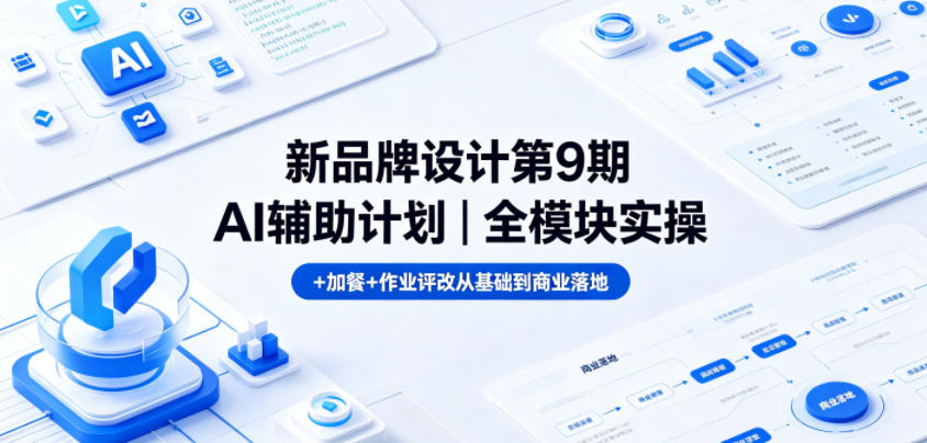 新品牌设计第9期AI辅助计划｜全模块实操+加餐+作业评改从基础到商业落地-离锋创库