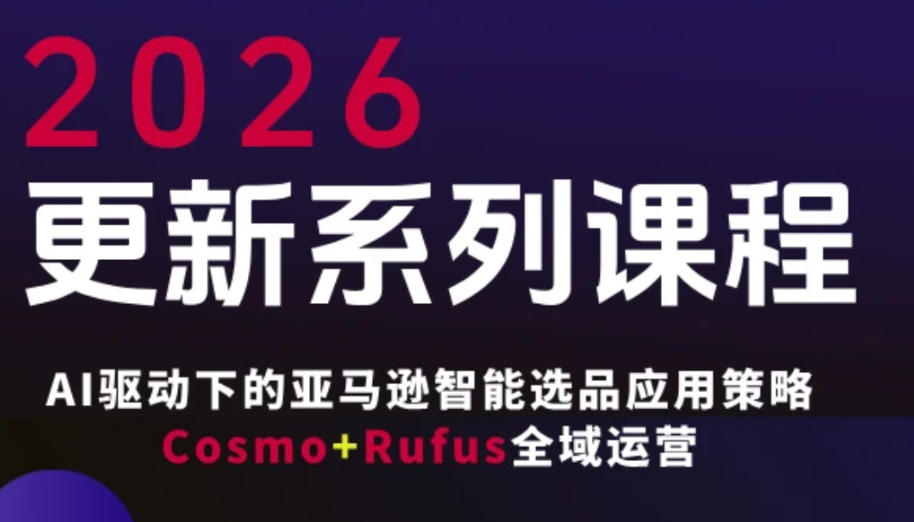 跨境亚马逊FBA系统课程,AI驱动下的亚马逊智能选品应用策略Cosmo+Rufus全域运营(更新26年3月) 跨境亚马逊FBA系统课程,AI驱动下的亚马逊智能选品应用策略Cosmo+Rufus全域运营(更新26年3月)